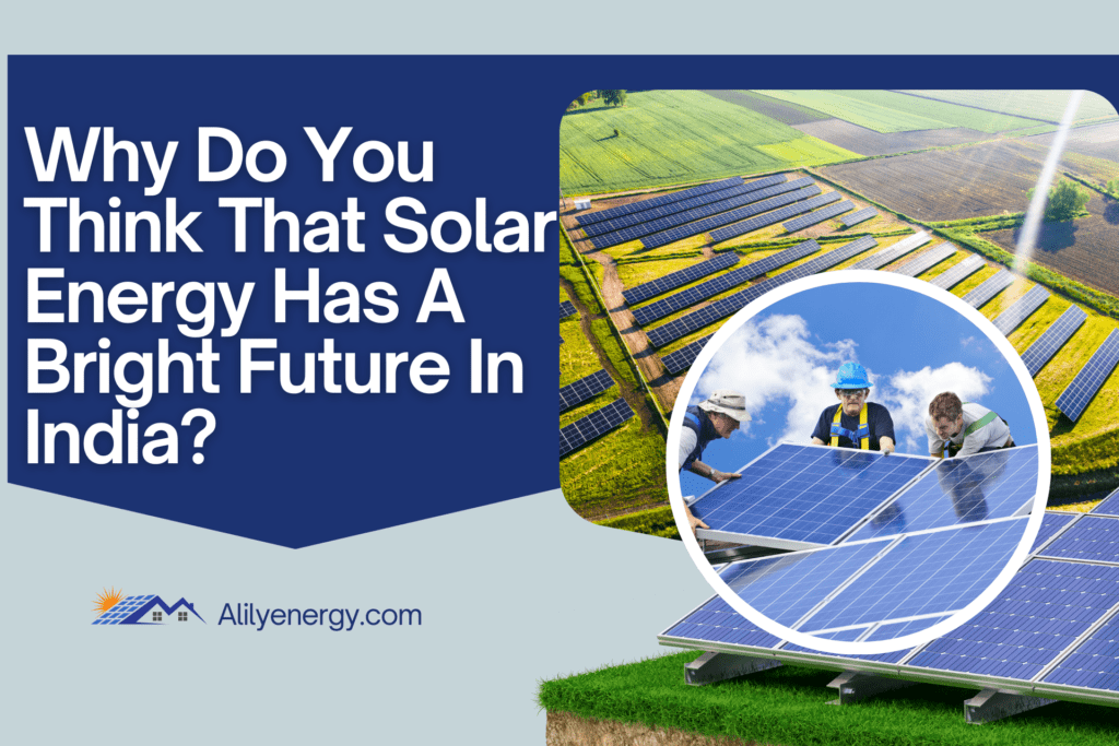 Why Do You Think That Solar Energy Has A Bright Future In India